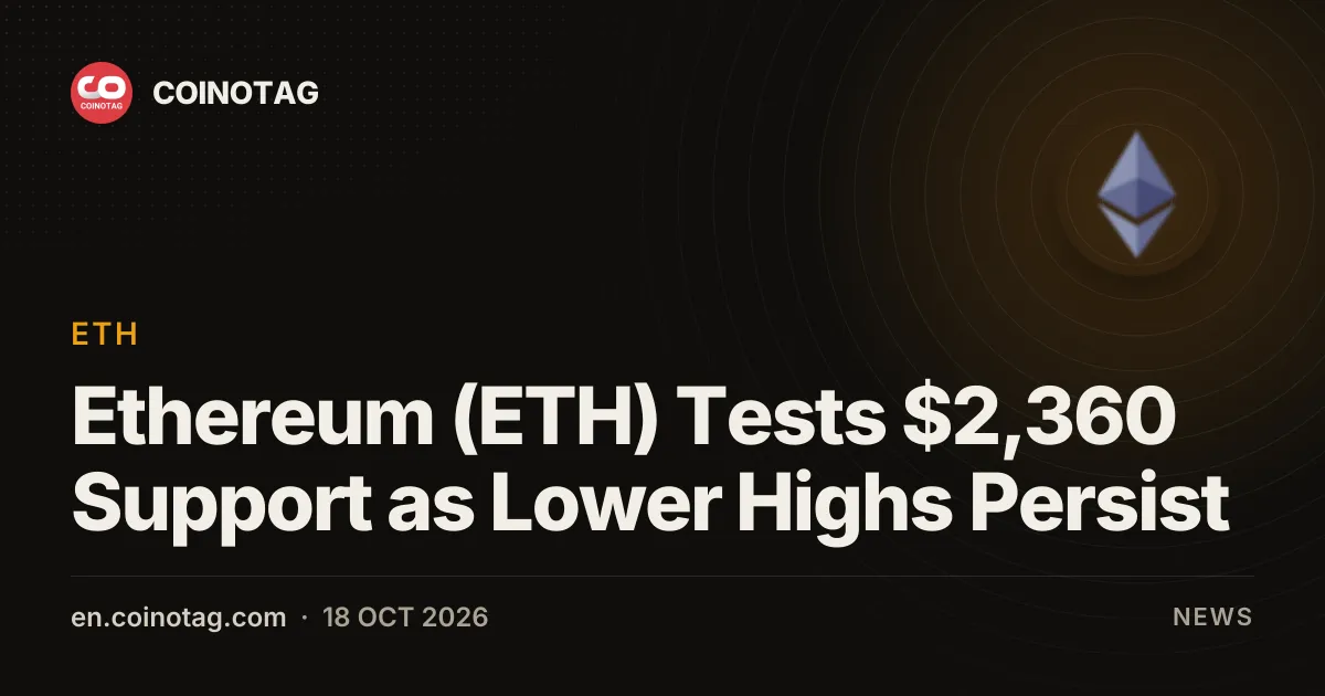 Ethereum (ETH) testuje wsparcie 2360 USD, gdy utrzymują się niższe szczyty
