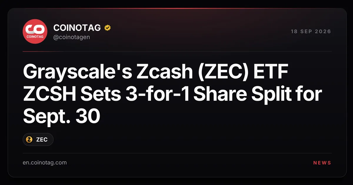 Grayscale stelt 30 september vast als datum voor 3-voor-1 splitsing van Zcash ETF ZCSH