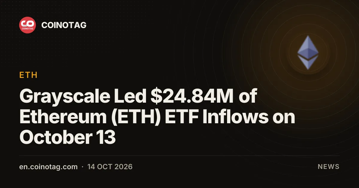 Grayscale Led $24.84 Million of US Ethereum ETF Inflows on October 13