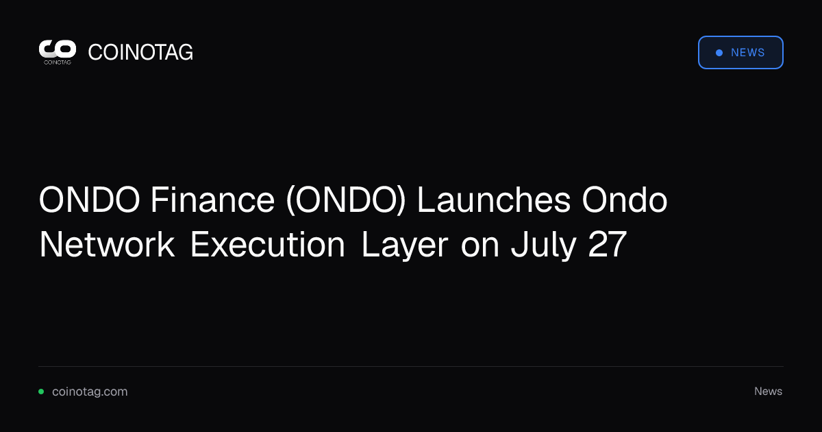 Ondo Finance Launches Ondo Network Execution Layer on July 27