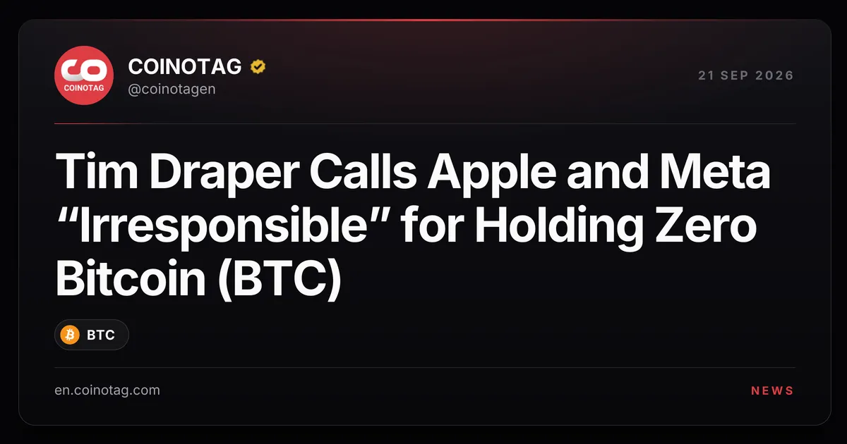 Tim Draper Calls Apple and Meta “Irresponsible” for Holding Zero Bitcoin (BTC)