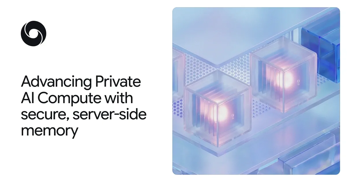 Google to Bring Persistent Server-Side Memory to Private AI Compute With On-Device Privacy Standards