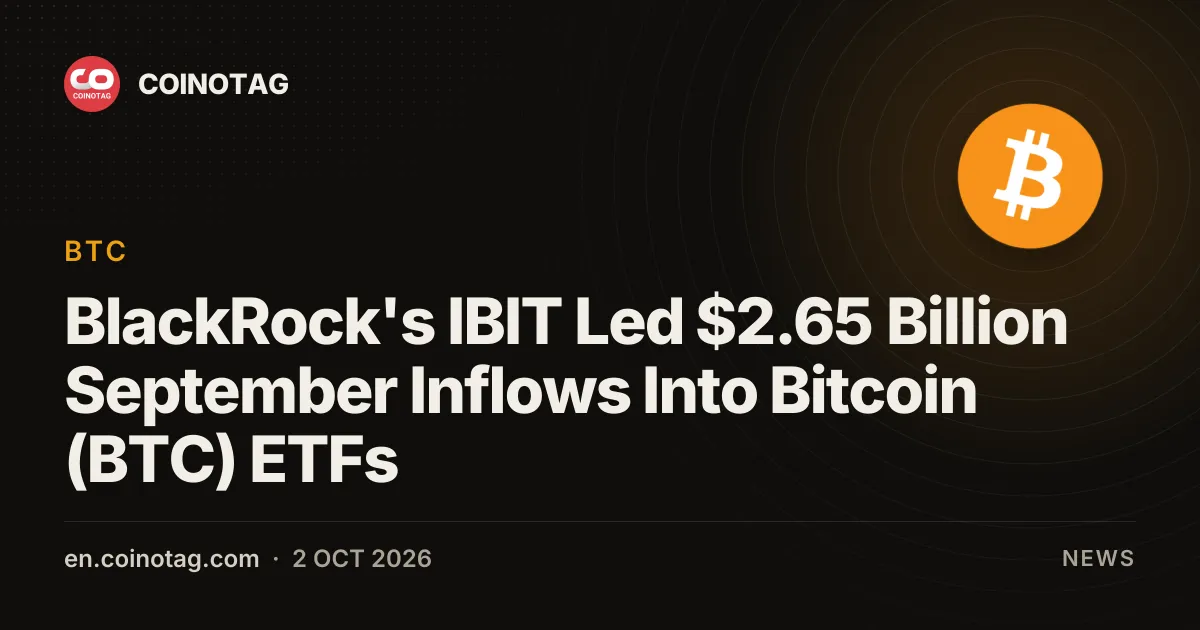 IBIT от BlackRock возглавил сентябрьский приток $2,65 млрд в биткоин-ETF (BTC)