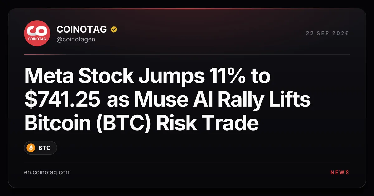Akcje Meta skaczą o 11% do 741,25 USD, bo Wells Fargo powołuje się na popyt na Muse AI; w centrum zainteresowania ryzykowny handel Bitcoinem
