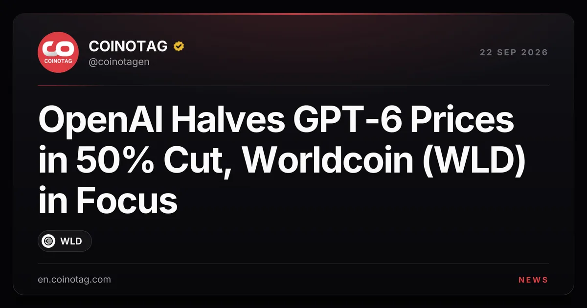 OpenAI снижает цены на GPT-6 Sol и Luna на 50%, фокус на Worldcoin (WLD)