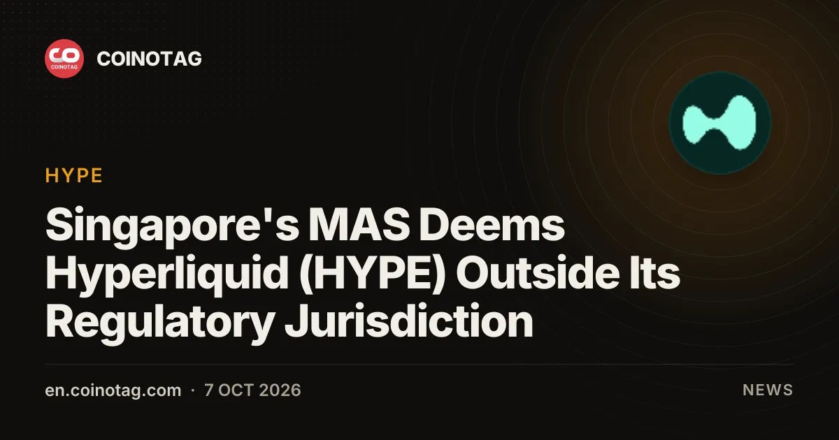 La MAS di Singapore ritiene Hyperliquid (HYPE) al di fuori della propria giurisdizione regolamentare