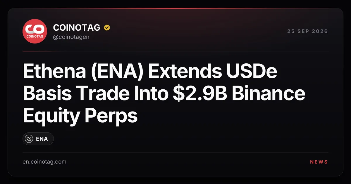 Ethena (ENA) расширяет базисную торговлю USDe на токенизированные акции Binance на $2,9 млрд