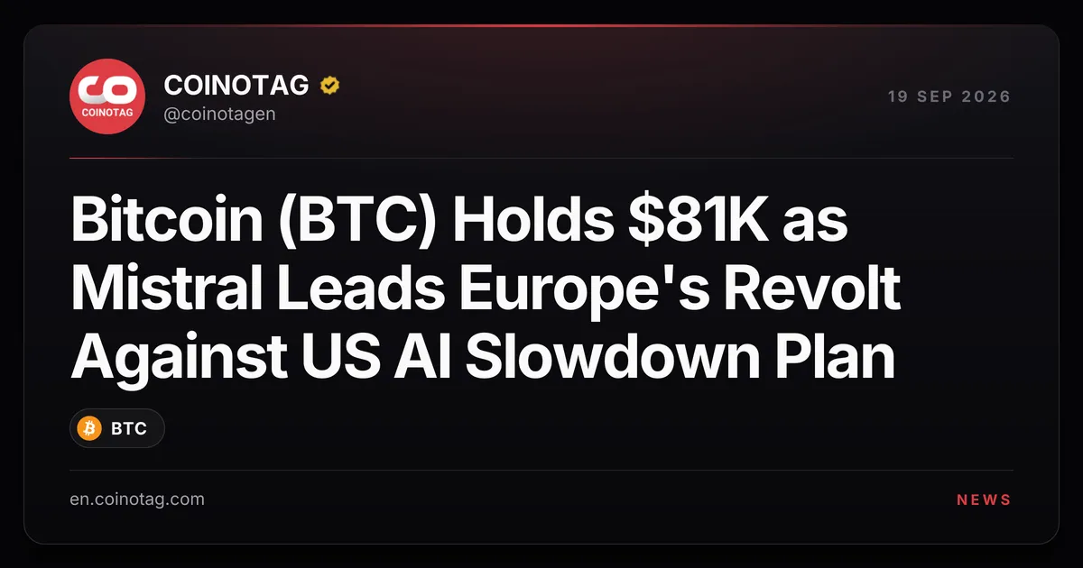 Bitcoin (BTC) держится у $81 тыс., пока Mistral возглавляет европейский отпор плану США по замедлению ИИ