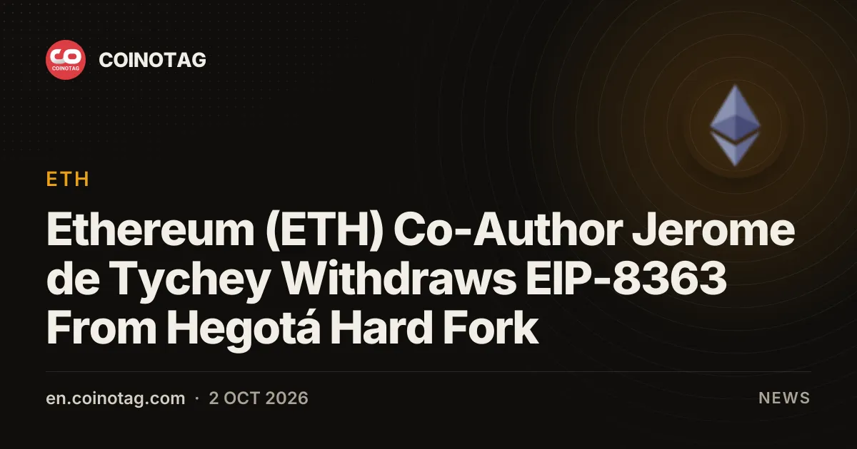 Ethereum (ETH)-medeauteur Jerome de Tychey trekt EIP-8363 terug uit Hegotá hard fork