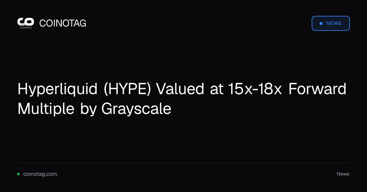 Grayscale Valora Hyperliquid entre 15x y 18x de múltiplo de ganancias a futuro