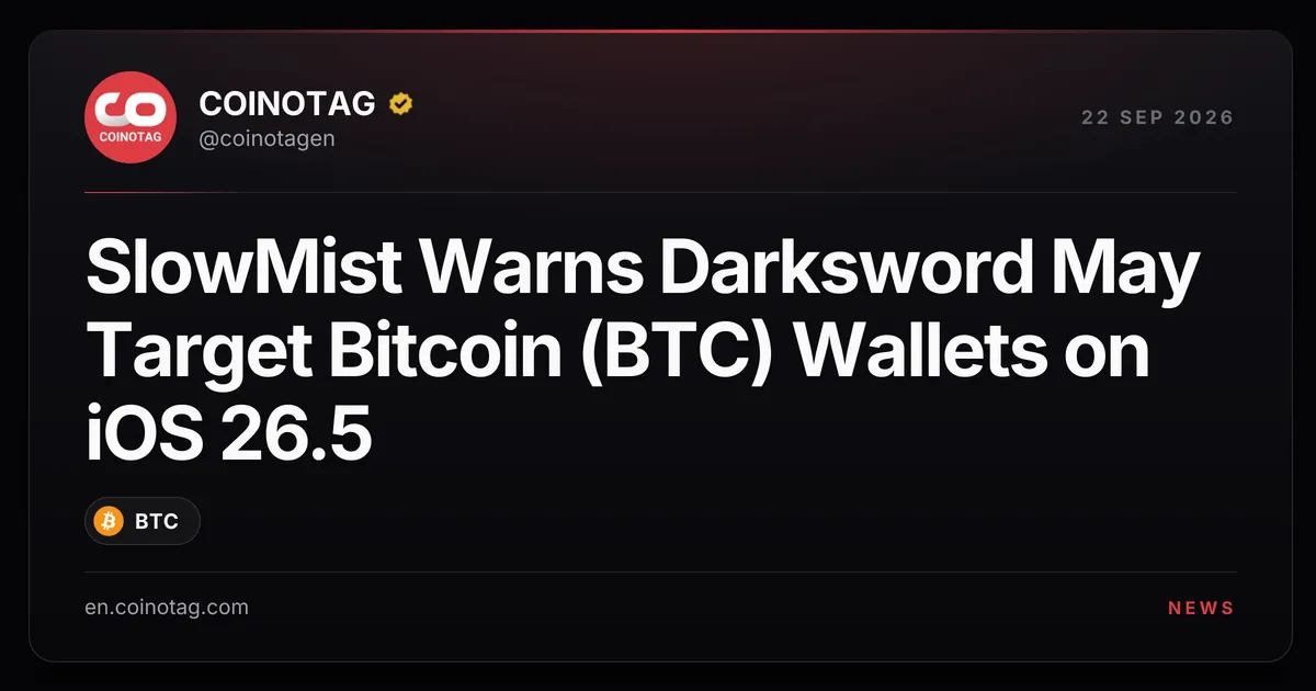 SlowMist 警告:Darksword 攻擊鏈可能鎖定 iOS 26.5 上的比特幣(BTC)錢包