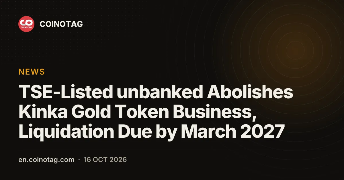 Торгуемая на TSE компания unbanked упраздняет бизнес золотого токена Kinka, ликвидация ожидается к марту 2027 года