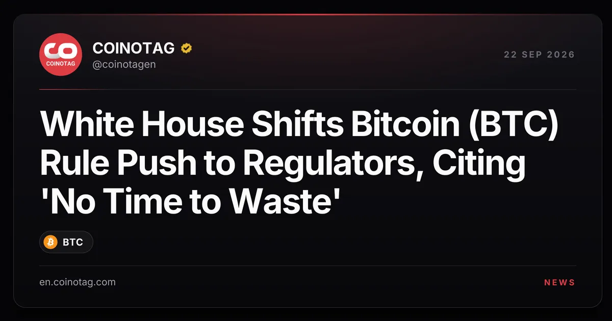 Белый дом перекладывает продвижение правил для Bitcoin (BTC) на регуляторов, заявляя: «Нет времени медлить»