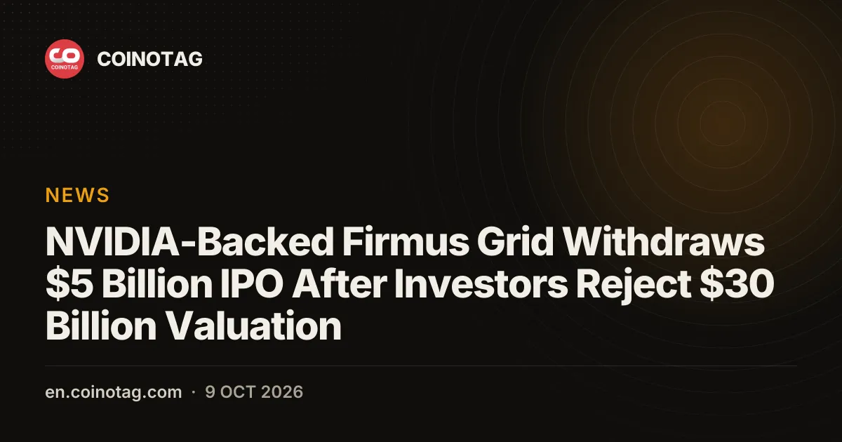 Firmus Grid при поддержке NVIDIA отозвала IPO на 5 млрд долларов после того, как инвесторы отвергли оценку в 30 млрд долларов
