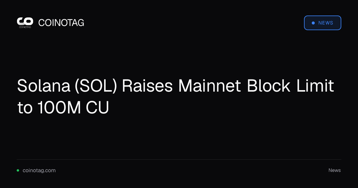 Solana Raises Mainnet Block Limit to 100 Million Compute Units