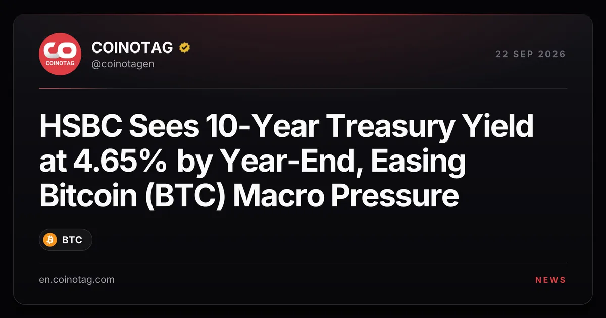 HSBC prevede un rendimento del Tesoro a 10 anni al 4,65% entro fine 2026, alleggerendo la pressione macro su Bitcoin (BTC)