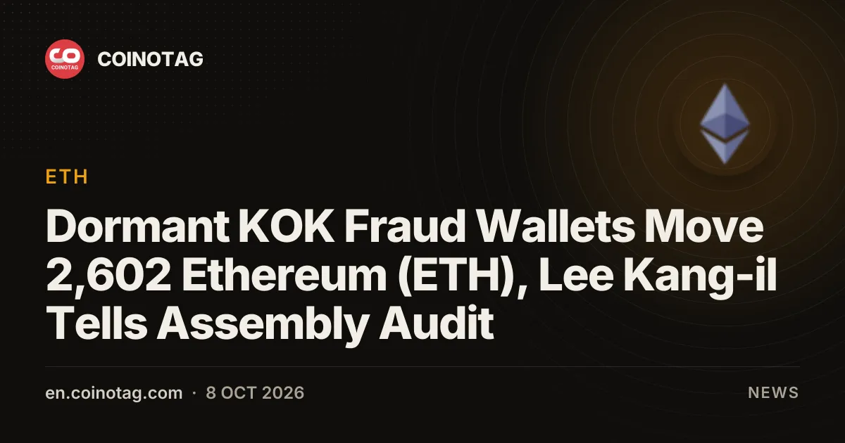 Des portefeuilles dormants liés à la fraude KOK déplacent 2 602 Ethereum (ETH), révèle Lee Kang-il lors de l'audit de l'Assemblée nationale
