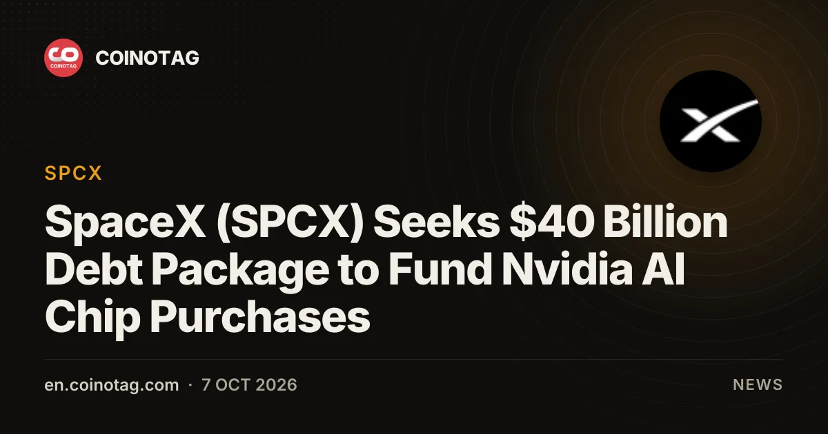 SpaceX (SPCX) poszukuje pakietu długu o wartości 40 mld dolarów na zakup chipów AI Nvidii