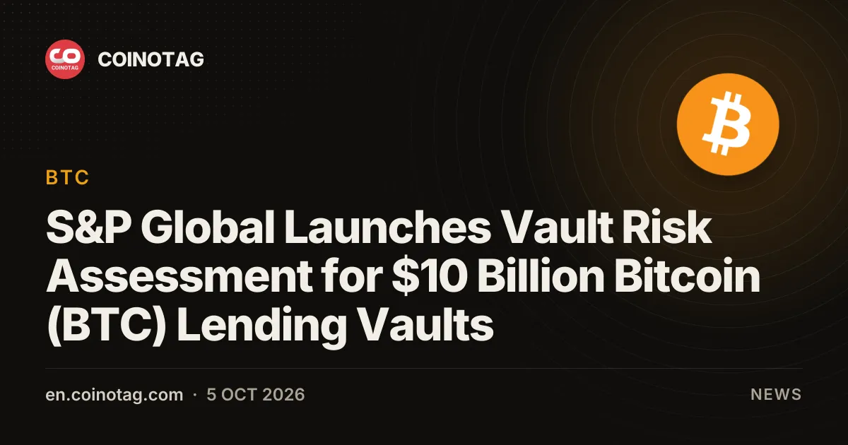 S&P Global запускает Vault Risk Assessment для кредитных хранилищ биткоина (BTC) на $10 млрд