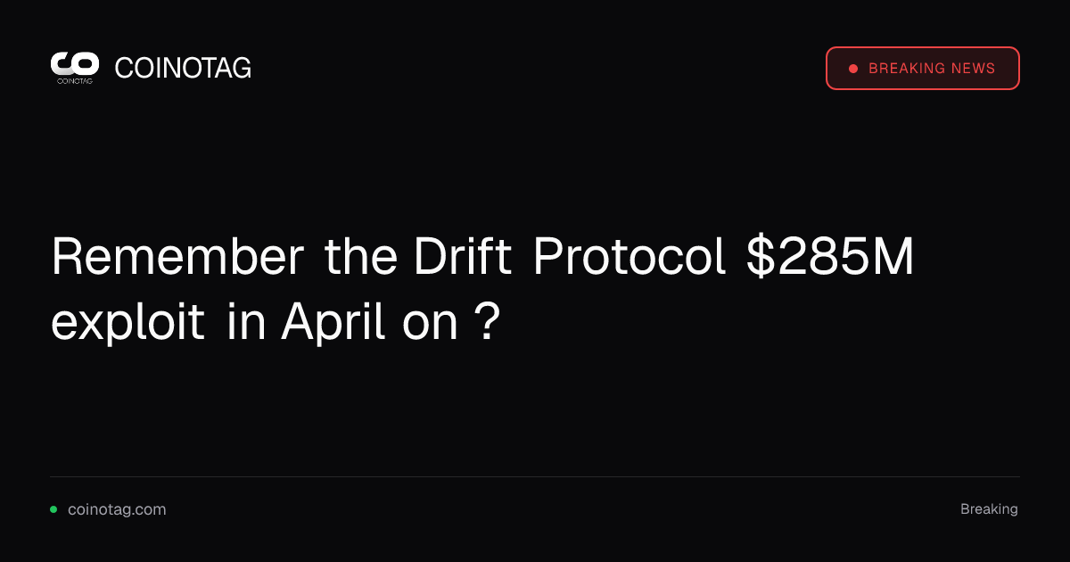 Coinotag verwijst naar Drift Protocol-exploit van $285M in april