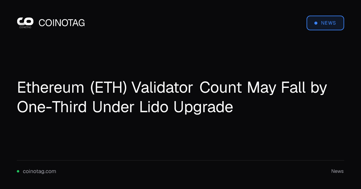 Lido 升級後,Ethereum(ETH)驗證者數量可能減少三分之一