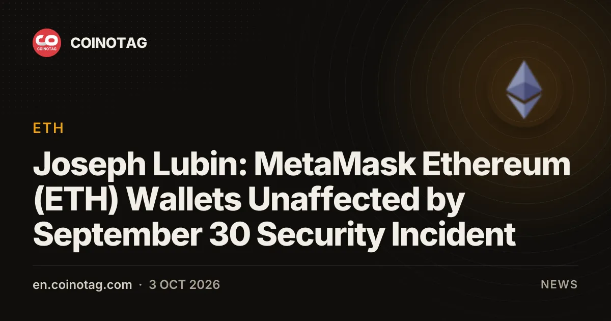Joseph Lubin: Portfele MetaMask dla Ethereum (ETH) nienaruszone po incydencie bezpieczeństwa z 30 września
