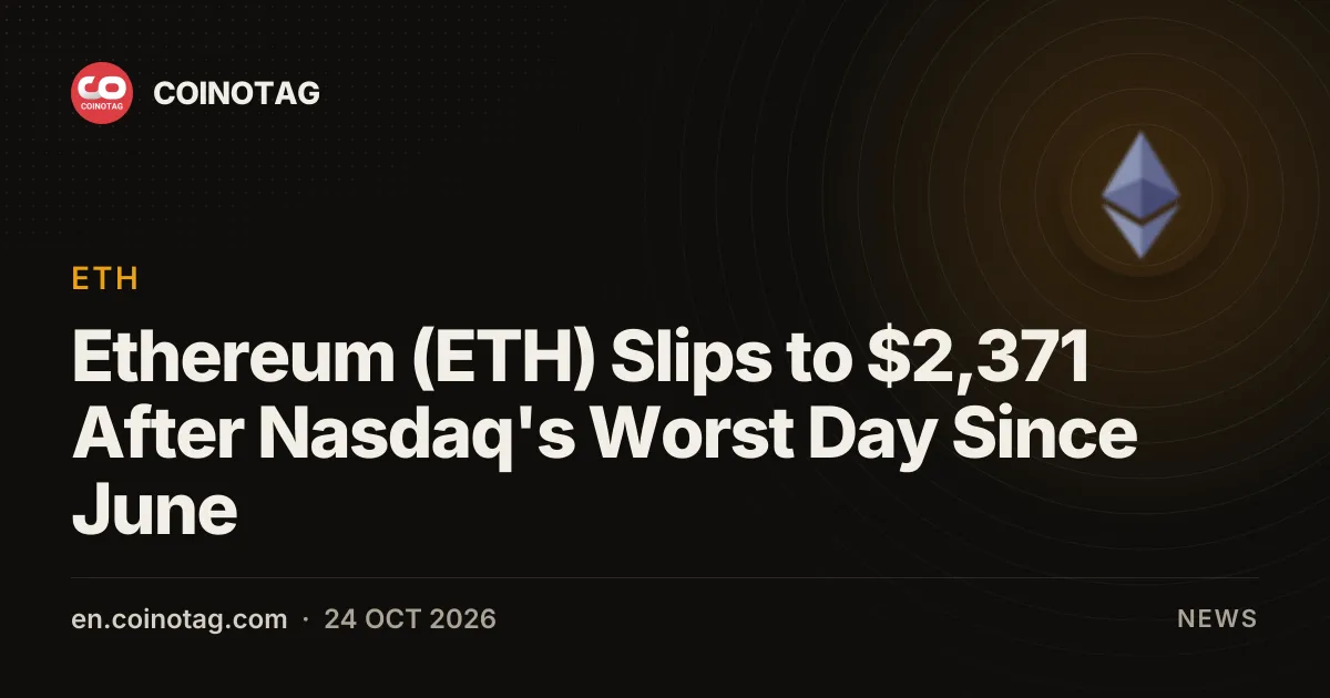 Ethereum (ETH) fällt auf 2.371 $ nach schwächstem Nasdaq-Handelstag seit Juni